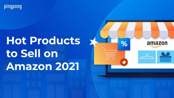Hot Products to Sell on Amazon in 2021- PingPong